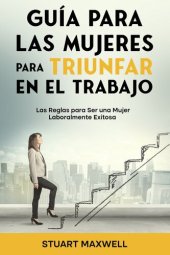 book Guía para las Mujeres para Triunfar en el Trabajo: Las Reglas para Ser una Mujer Laboralmente Exitosa