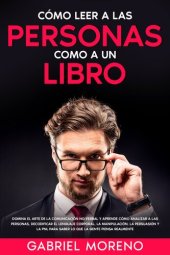 book Cómo Leer a Las Personas Como a Un Libro: Domina el arte de la comunicación no verbal y aprende cómo analizar a las personas, decodificar el lenguaje corporal, la manipulación, la persuasión y la PNL para saber lo que la gente piensa realmente