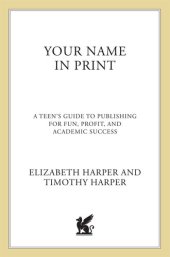 book Your Name in Print: A Teen's Guide to Publishing for Fun, Profit and Academic Success