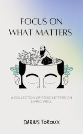 book Focus on What Matters: A Collection of Stoic Letters on Living Well