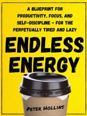 book Endless Energy: A Blueprint for Productivity, Focus, and Self-Discipline--for the Perpetually Tired and Lazy