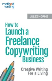 book How to Launch a Freelance Copywriting Business: Creative Writing for a Living