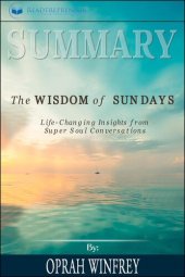 book Summary of the Wisdom of Sundays: Life-Changing Insights from Super Soul Conversations by Oprah Winfrey