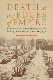 book Death at the Edges of Empire: Fallen Soldiers, Cultural Memory, and the Making of an American Nation, 1863–1921