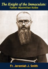 book The Knight of the Immaculate: Father Maximilian Kolbe