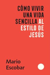 book Como vivir una vida sencilla al estilo de Jesús / How to Live a Simple Jesus Like Life