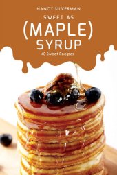 book Sweet as (Maple) Syrup: 40 Sweet Recipes