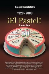 book 1920-2000 ¡El Pastel! Parte Dos: En un solo libro, ocho décadas del narcotráfico en México con declaraciones ministeriales y testimonios de algunos de sus protagonistas. Rigurosa recopilación de las complicidades políticas, militares y policíacas con los 