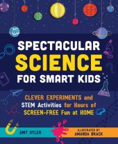 book Spectacular Science for Smart Kids: Clever Experiments and Stem Activities for Hours of Screen-Free Fun at Home