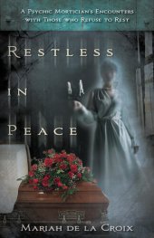 book Restless in Peace: A Psychic Mortician's Encounters with Those Who Refuse to Rest