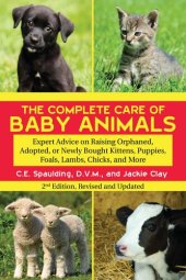 book The Complete Care of Baby Animals: Expert Advice on Raising Orphaned, Adopted, or Newly Bought Kittens, Puppies, Foals, Lambs, Chicks, and More