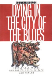 book Dying in the City of the Blues: Sickle Cell Anemia and the Politics of Race and Health