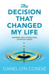 book The Decision that Changed My Life: Inspiring True Stories from Latter-day Saints