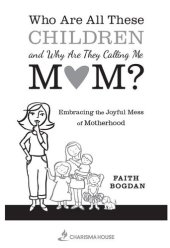 book Who Are All These Children and Why Are They Calling Me Mom?: Embracing the Joyful Mess of Motherhood