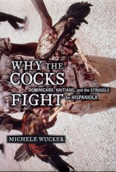 book Why the Cocks Fight: Dominicans, Haitians, and the Struggle for Hispaniola