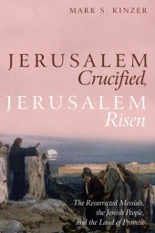 book Jerusalem Crucified, Jerusalem Risen: The Resurrected Messiah, the Jewish People, and the Land of Promise