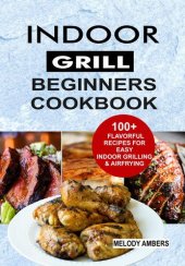 book Indoor Grill Beginners Cookbook: 100+ Flavorful Recipes For Easy Indoor Grilling & Airfrying