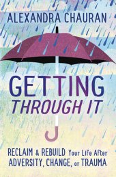 book Getting Through It: Reclaim & Rebuild Your Life After Adversity, Change, or Trauma