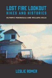 book Lost Fire Lookout Hikes and Histories: Olympic Peninsula and Willapa Hills