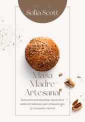 book Masa Madre Artesanal: Guía Para Principiantes, Aprende a Elaborar Delicioso pan Artesano con un Amasado Mínimo