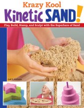 book Krazy Kool Kinetic Sand: Play, Build, Stamp, and Sculpt with the Superhero of Sand