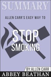 book Summary of Allen Carr's Easy Way To Stop Smoking by Allen Carr