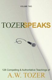 book Tozer Speaks: Volume Two: 128 Compelling & Authoritative Teachings of A.W. Tozer