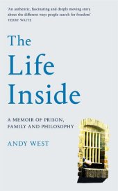 book The Life Inside: A Memoir of Prison, Family and Learning to Be Free: A Memoir of Prison, Family and Philosophy