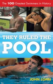 book They Ruled the Pool: The 100 Greatest Swimmers in History