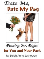 book Date Me, Date My Dog: Finding Mr. Right for You and Your Pack