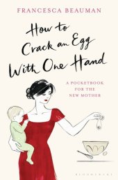 book How to Crack an Egg with One Hand: A Pocketbook for the New Mother