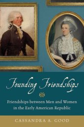 book Founding Friendships: Friendships Between Men and Women in the Early American Republic