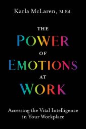 book The Power of Emotions at Work: Accessing the Vital Intelligence in Your Workplace