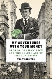 book My Adventures with Your Money: George Graham Rice and the Golden Age of the Con Artist