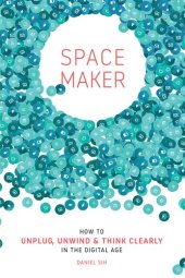 book Spacemaker: How to Unplug, Unwind and Think Clearly in the Digital Age