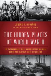 book The Hidden Places of World War II: The Extraordinary Sites Where History Was Made During the War That Saved Civilization