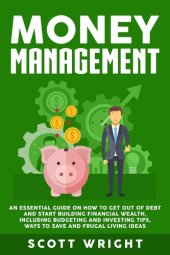 book Money Management: An Essential Guide on How to Get out of Debt and Start Building Financial Wealth, Including Budgeting and Investing Tips, Ways to Save and Frugal Living Ideas