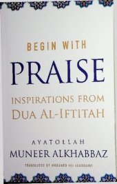 book Begin with PRAISE - Inspirations from Dua al-Iftitah (Maktabah Ahl al-Bayt Supplications)