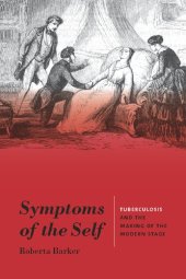 book Symptoms of the Self: Tuberculosis and the Making of the Modern Stage