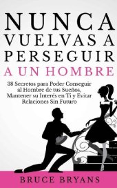 book Nunca Vuelvas a Perseguir a un Hombre: 38 Secretos para Poder Conseguir al Hombre de tus Sueños, Mantener su Interés en Ti y Evitar Relaciones Sin Futuro (Never Chase Men Again - Spanish Edition)