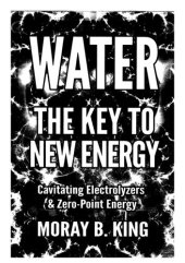 book Water: The Key to New Energy: Cavitating Electrolyzers & Zero-Point Energy