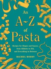 book An A-Z of Pasta : Recipes for Shapes and Sauces, from Alfabeto to Ziti, and Everything in Between:  A Cookbook