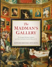 book The Madman's Gallery: The Strangest Paintings, Sculptures and Other Curiosities from the History of Art