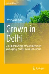 book Grown in Delhi: A Political Ecology of Social Networks and Agency Among Yamuna Farmers