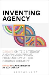 book Inventing Agency: Essays on the Literary and Philosophical Production of the Modern Subject