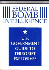 book Federal Bomb Intelligence: U.S. Government Guide To Terrorist Explosives