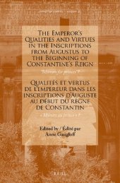 book The Emperor’s Qualities and Virtues in the Inscriptions from Augustus to the Beginning of Constantine's Reign: “Mirrors for princes”?: Qualités et vertus de l’empereur dans les inscriptions d’Auguste au début du règne de Constantin: «Miroirs au prince»?