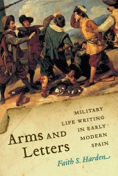 book Arms and Letters: Military Life Writing in Early Modern Spain (Toronto Iberic)