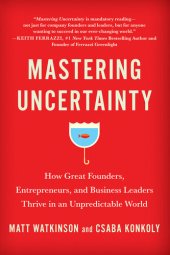 book Mastering Uncertainty: How Great Founders, Entrepreneurs, and Business Leaders Thrive in an Unpredictable World