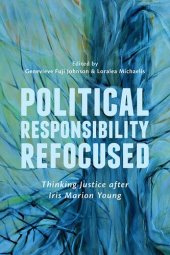 book Political Responsibility Refocused: Thinking Justice After Iris Marion Young